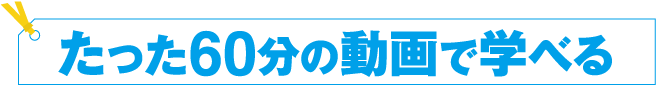 たった60分の動画で学べる