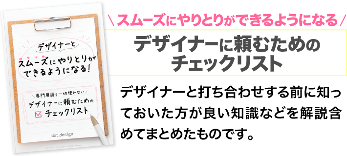 スムーズにやりとりができるようになるデザイナーに頼むためのチェックリスト
			デザイナーと打ち合わせする前に知っておいた方が良い知識などを解説含めてまとめたものです。