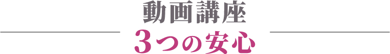 動画講座 3つの安心