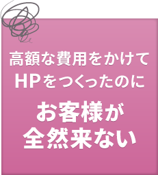 高額な費用をかけて HPをつくったのにお客様が全然来ない