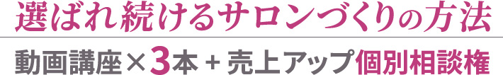 選ばれ続けるサロンづくりの方法 動画講座×3本+売上アップ個別相談権